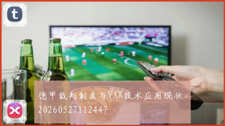 德甲裁判制度与VAR技术应用现状_20260527112447