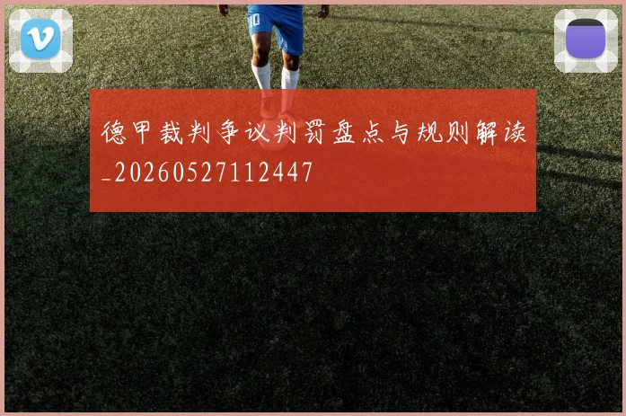 德甲裁判争议判罚盘点与规则解读_20260527112447